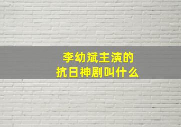 李幼斌主演的抗日神剧叫什么