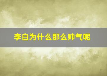 李白为什么那么帅气呢