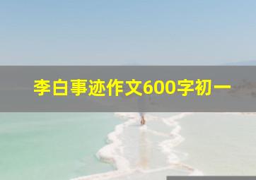 李白事迹作文600字初一