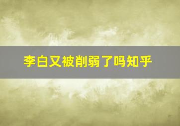 李白又被削弱了吗知乎