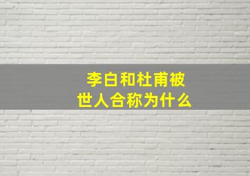 李白和杜甫被世人合称为什么