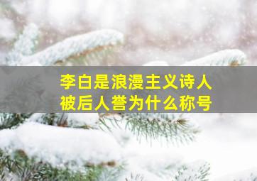 李白是浪漫主义诗人被后人誉为什么称号