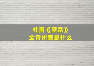 杜甫《望岳》全诗拼音是什么