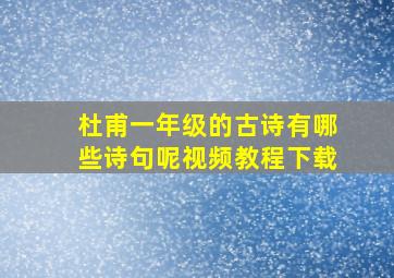 杜甫一年级的古诗有哪些诗句呢视频教程下载