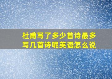 杜甫写了多少首诗最多写几首诗呢英语怎么说