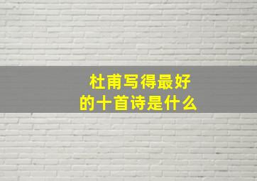 杜甫写得最好的十首诗是什么