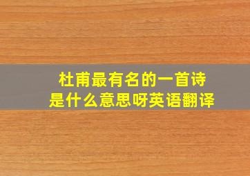 杜甫最有名的一首诗是什么意思呀英语翻译