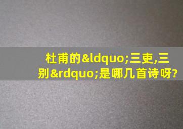 杜甫的“三吏,三别”是哪几首诗呀?