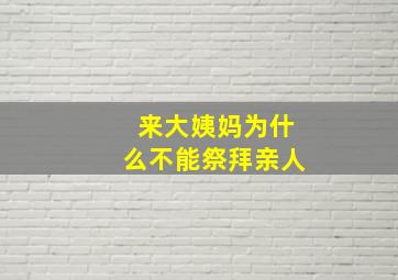 来大姨妈为什么不能祭拜亲人