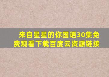 来自星星的你国语30集免费观看下载百度云资源链接