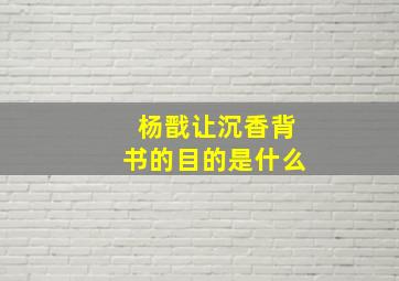 杨戬让沉香背书的目的是什么