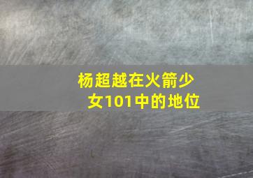 杨超越在火箭少女101中的地位