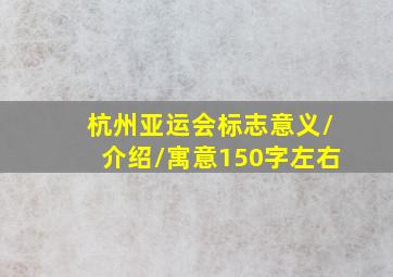 杭州亚运会标志意义/介绍/寓意150字左右