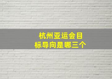 杭州亚运会目标导向是哪三个