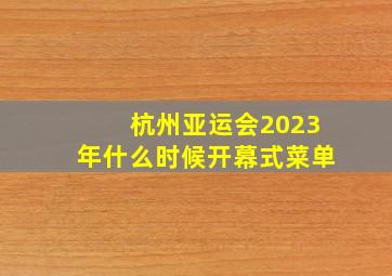 杭州亚运会2023年什么时候开幕式菜单