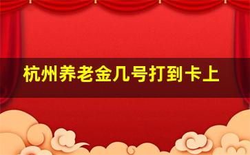 杭州养老金几号打到卡上