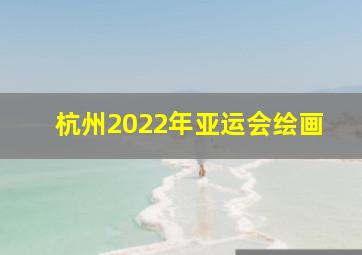 杭州2022年亚运会绘画