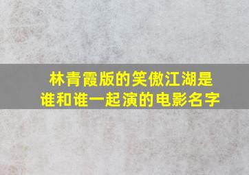 林青霞版的笑傲江湖是谁和谁一起演的电影名字