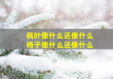 枫叶像什么还像什么椅子像什么还像什么