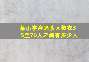 某小学合唱队人数在55至70人之间有多少人