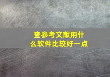 查参考文献用什么软件比较好一点