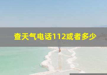 查天气电话112或者多少