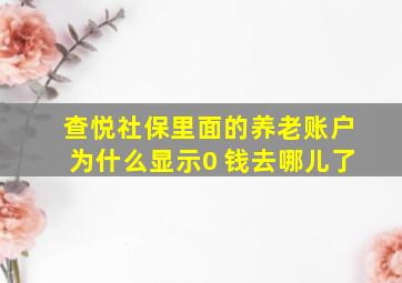 查悦社保里面的养老账户为什么显示0 钱去哪儿了