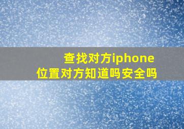 查找对方iphone位置对方知道吗安全吗