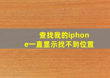 查找我的iphone一直显示找不到位置