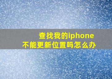 查找我的iphone不能更新位置吗怎么办