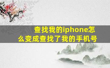 查找我的iphone怎么变成查找了我的手机号