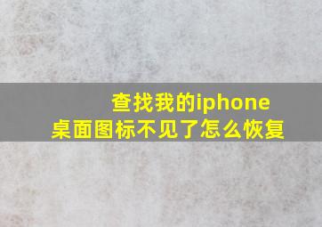 查找我的iphone桌面图标不见了怎么恢复