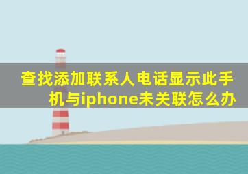 查找添加联系人电话显示此手机与iphone未关联怎么办