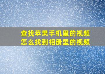 查找苹果手机里的视频怎么找到相册里的视频