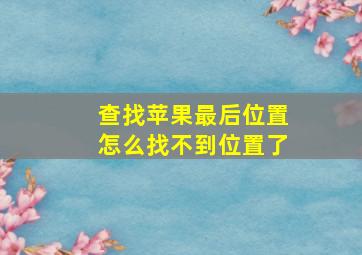 查找苹果最后位置怎么找不到位置了