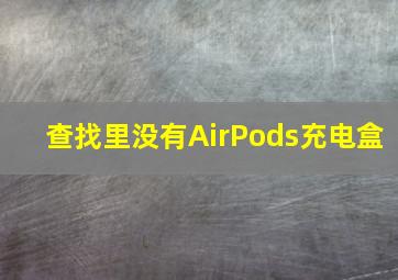 查找里没有AirPods充电盒