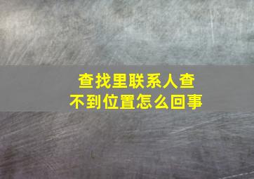 查找里联系人查不到位置怎么回事