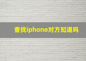 查找iphone对方知道吗