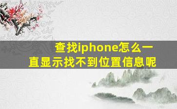 查找iphone怎么一直显示找不到位置信息呢