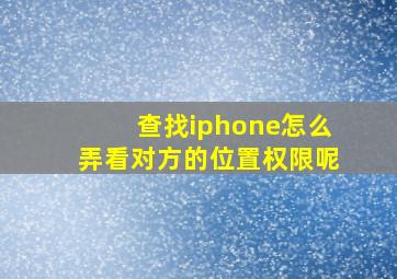 查找iphone怎么弄看对方的位置权限呢