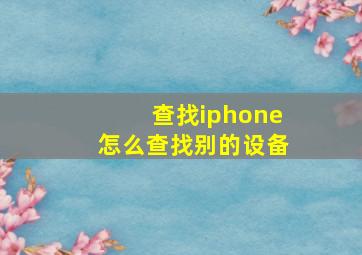 查找iphone怎么查找别的设备