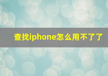 查找iphone怎么用不了了