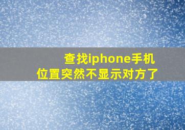 查找iphone手机位置突然不显示对方了