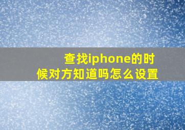 查找iphone的时候对方知道吗怎么设置