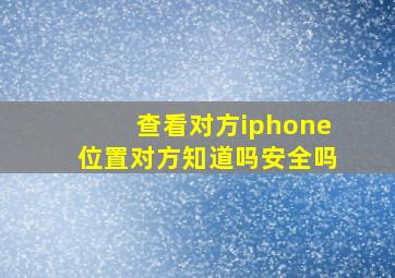 查看对方iphone位置对方知道吗安全吗