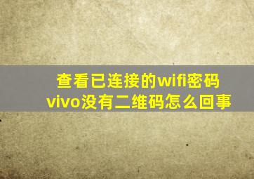 查看已连接的wifi密码vivo没有二维码怎么回事