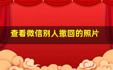 查看微信别人撤回的照片