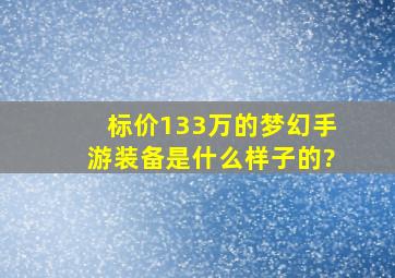 标价133万的梦幻手游装备是什么样子的?