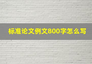 标准论文例文800字怎么写