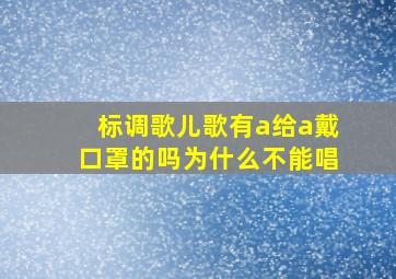 标调歌儿歌有a给a戴口罩的吗为什么不能唱